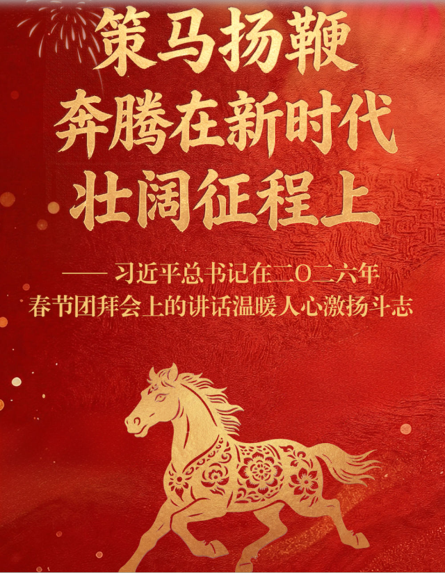 原标题：策马扬鞭 奔腾在新时代壮阔征程上——习近平总书记在二〇二六年春节团拜会上的讲话温暖人心激扬斗志