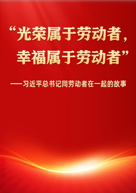“光荣属于劳动者，幸福属于劳动者”——习近平总书记同劳动者在一起的故事