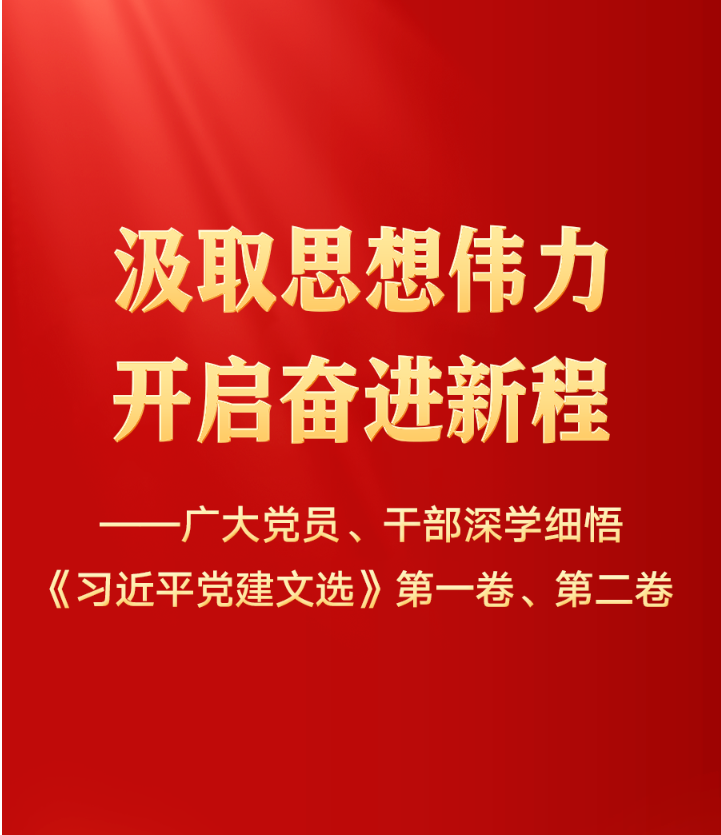 汲取思想伟力 开启奋进新程——广大党员、干部深学细悟《习近平党建文选》第一卷、第二卷