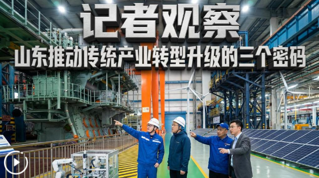 经济大省调研行丨记者观察：山东推动传统产业转型升级的三个密码